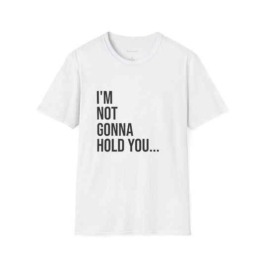I’m Not Gonna Hold You Unisex T-Shirt | Funny Graphic Tee | Minimal Streetwear Cotton Shirt