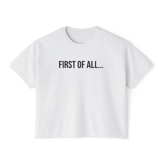 First of All Women’s Boxy Tee | Funny Graphic T-Shirt | Trendy Streetwear Top
