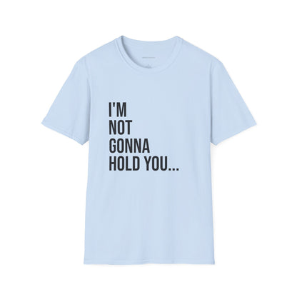 I’m Not Gonna Hold You Unisex T-Shirt | Funny Graphic Tee | Minimal Streetwear Cotton Shirt