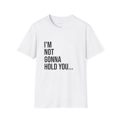 I’m Not Gonna Hold You Unisex T-Shirt | Funny Graphic Tee | Minimal Streetwear Cotton Shirt
