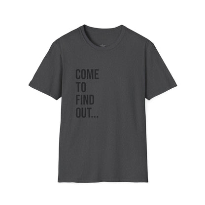 Come To Find Out Unisex T-Shirt | Funny Graphic Tee | Minimal Streetwear Cotton Shirt