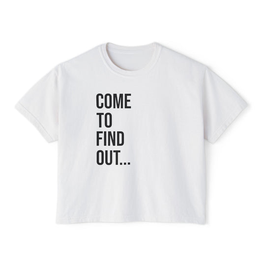 Come To Find Out Women’s Boxy Tee | Funny Graphic T-Shirt | Trendy Streetwear Top