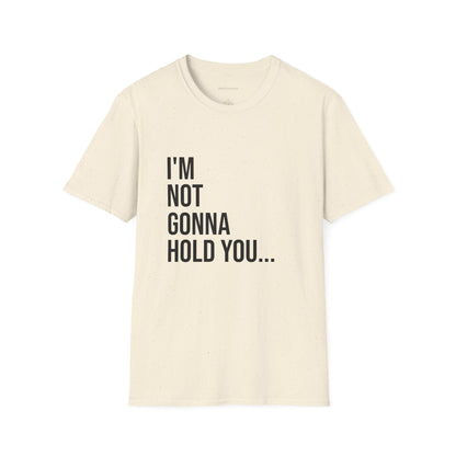 I’m Not Gonna Hold You Unisex T-Shirt | Funny Graphic Tee | Minimal Streetwear Cotton Shirt
