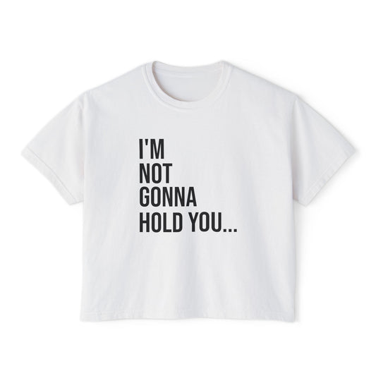 I’m Not Gonna Hold You Women’s Boxy Tee | Funny Graphic T-Shirt | Minimal Streetwear Top