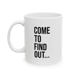 Come to Find Out Funny Coffee Mug - Ceramic Gift