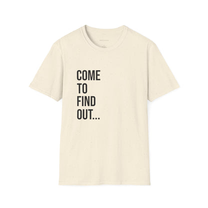 Come To Find Out Unisex T-Shirt | Funny Graphic Tee | Minimal Streetwear Cotton Shirt
