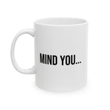 Mind You Funny Coffee Mug - Ceramic Gift