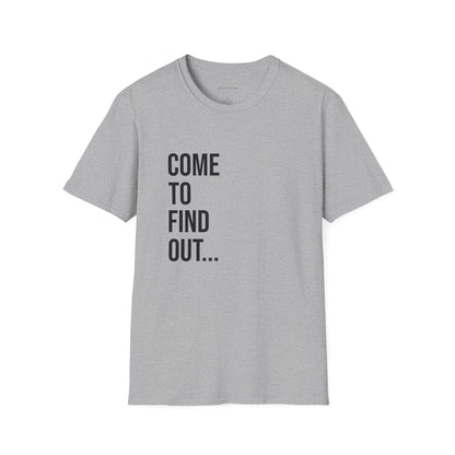 Come To Find Out Unisex T-Shirt | Funny Graphic Tee | Minimal Streetwear Cotton Shirt