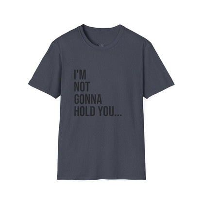 I’m Not Gonna Hold You Unisex T-Shirt | Funny Graphic Tee | Minimal Streetwear Cotton Shirt