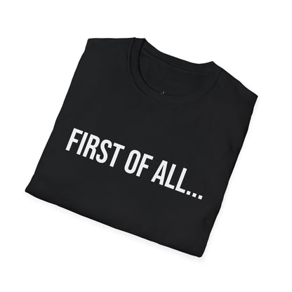First of All Unisex T-Shirt | Funny Graphic Tee | Minimal Streetwear Cotton Shirt