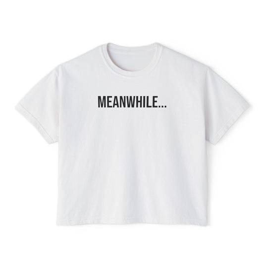 Meanwhile Women’s Boxy Tee | Funny Graphic T-Shirt | Trendy Streetwear Top