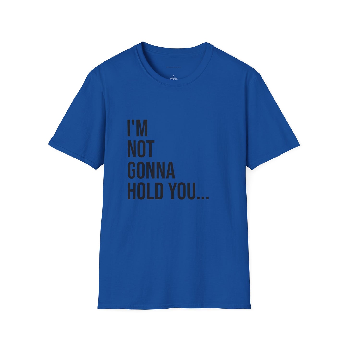 I’m Not Gonna Hold You Unisex T-Shirt | Funny Graphic Tee | Minimal Streetwear Cotton Shirt
