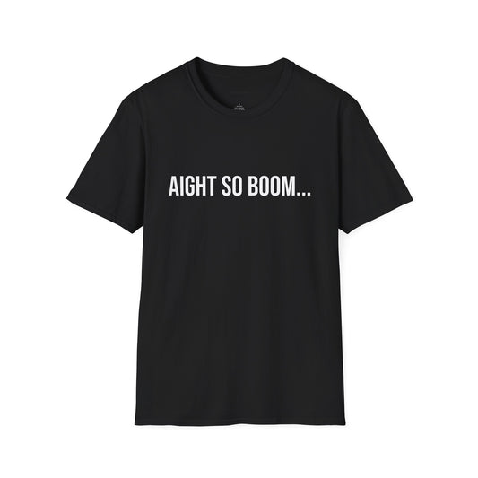 Aight So Boom Unisex T-Shirt | Funny Graphic Tee | Minimal Streetwear Cotton Shirt