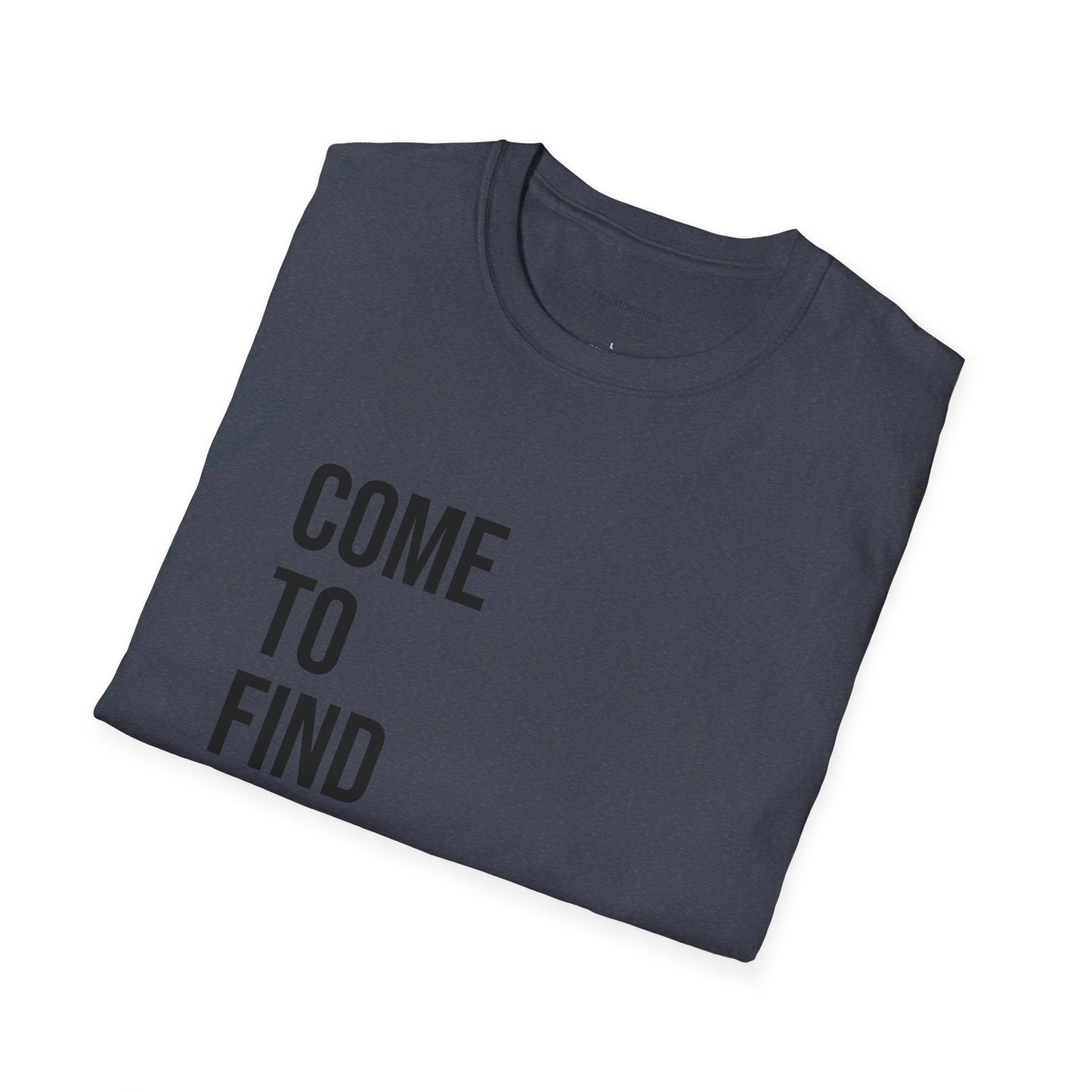 Come To Find Out Unisex T-Shirt | Funny Graphic Tee | Minimal Streetwear Cotton Shirt