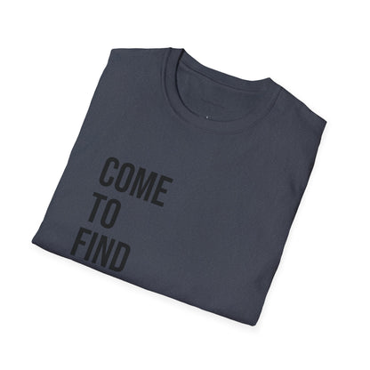 Come To Find Out Unisex T-Shirt | Funny Graphic Tee | Minimal Streetwear Cotton Shirt